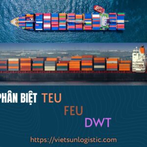 Phân biệt TEU, FEU, và DWT trong vận tải container