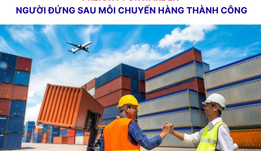 Freight Forwarder là gì? Vai trò và lợi ích trong hoạt động xuất nhập khẩu